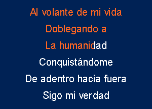 Al volante de mi Vida
Doblegando a
La humanidad

Conquistandome

De adentro hacia fuera

Sigo mi verdad