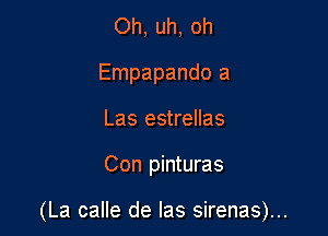 Oh, uh, oh
Empapando a
Las estrellas

Con pinturas

(La calle de las sirenas)...