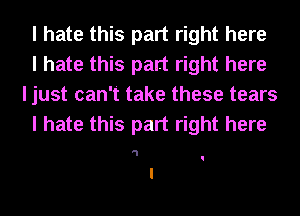 I hate this part right here
I hate this part right here
I just can't take these tears
I hate this part right here

'1 I