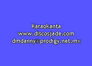 Karaokanta

www.discosjade.com
dmdannyQ) prodigy.net.mx