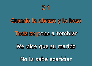 2 1
Cuando la abrazo y la beso
Toda se pone a temblar

Me dice que su marido

No la sabe acariciar l