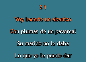 21

Voy hacerle un abam'co

Con plumas de un pavoreal

Su man'do no le daba

Lo que yo le puedo dar