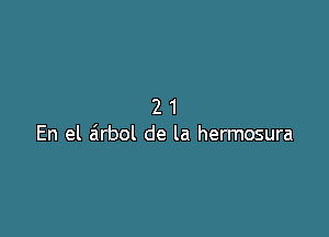 21

En el zirbol de la hermosura