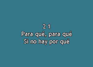 21

Para un para qw
Si no hay por qw