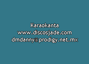 Karaokanta

www.discosjade.com
dmdannyQ) prodigy.net.mx