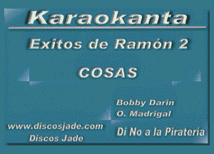 uaKara okan'ta

Exitos de Ramdn 2

4,3 COSAS .51

qmw 5'34

.- Bobby Darin
g 0. Madriga!
. . ' w
www.dxscoqademom
Discos Jada

Di No a la Pirateer