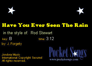 I? 451

Have You Ever Seen The Rain

m the style of Rod Stewan

key B II'M 3 12
by, J, Fovgety

Jondora MJSIc
Imemational Copynght Secumd
M rights resentedv