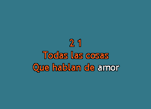 21

Todas las cosas
Que hablan de amor