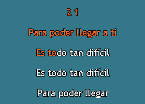 2 1
Para poder llegar a ti
Es todo tan diffcil

Es todo tan diffcil

Para poder llegar