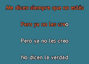 Me dicen siempre que no estais

Pero ya no les creo
Pero ya no les creo

No dicen la verdad