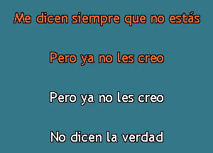 Me dicen siempre que no estais

Pero ya no les creo
Pero ya no les creo

No dicen la verdad