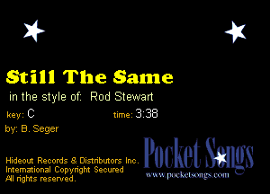 2?

Still The Same

m the style of Rod Stewan

key C Inc 3 38
by B Sager

Hideout Records 3 Dnsxnbutors Inc Pocket
Imemational Copynght Secumd

M ngms resented