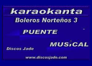 karat okan fa
Boleros Norteiws 3

PUENTE

MUSICAL

Discos Jade

www.discosjudc.com