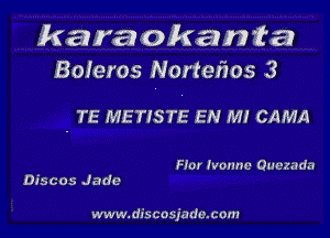 kara okanta
Boieros Nortefaos 3

TE METISTE EN MI CAMA

HUI Ivonne Ouczudn
Discos Jade

www.da'scoz.iadc.com