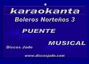 karat okan fa
Boleros Norteiws 3

PUENTE

MUSICAL

Discos Jade

www.discosjudc.com