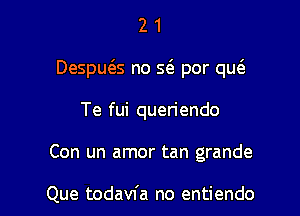21

Desmes no 5( por qw

Te fui quen'endo

Con un amor tan grande

Que todavfa no entiendo