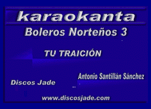 kara oka nta
Boieros Nortefios 3

TU TRIUCION

Anionic Sanlman sancnez
Discos Jade

www.discmiu dc.com