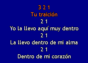 3 2 1
Tu traicidn
2 1
Yo la llevo aquf muy dentro

2 1
La llevo dentro de mi alma
2 1
Dentro de mi corazc'm