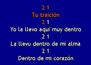 2 1
Tu traicidn
2 1
Yo la llevo aquf muy dentro

2 1
La llevo dentro de mi alma
2 1
Dentro de mi corazc'm