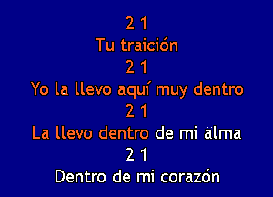 2 1
Tu traicidn
2 1
Yo la llevo aquf muy dentro

2 1
La llevo dentro de mi alma
2 1
Dentro de mi corazc'm