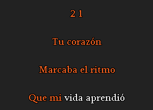 21

Tu coraz6n

Marcaba el ritmo

Que mi Vida aprendi6