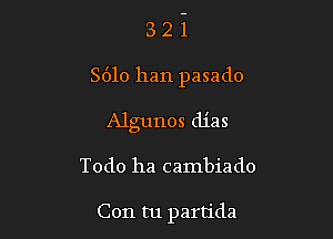 321

8610 han pasado

Algunos dias

Todo ha cambiado

Con tu partida