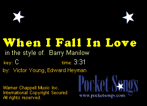I? 451

When I Fall In Love

m the style of Bany MZDIIOW

key C II'M 3 31
by, VldO! Young, Edward Heyman

Warner Chappell Mme Inc
Imemational Copynght Secumd
M rights resentedv
