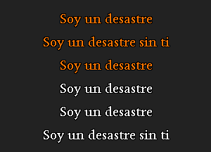 Soy un desastre
Soy un desastre sin ti
Soy un desastre

Soy un desastre

Soy un desastre

Soy 1111 desasu'e sin ti