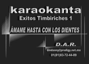 karaokanta

Exitos Timbiriches 1

AMAME HASTA con Los msmss i

u DlA.R.

r' -
dmd .1rl nyrmod is y. no um I '

01181533! 2-44-39