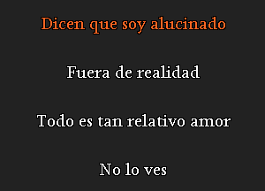 Dicen que soy alucinado
Fuera de realidad
Todo es tan relative amor

No 10 ves