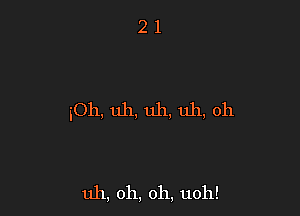 50h, uh, uh, uh, oh

uh, oh, oh, uoh!