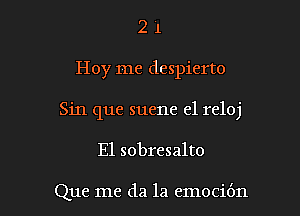 2 1
Hoy me despierto
Sin que suene el reloj

El sobresalto

Que me da la emoci6n l