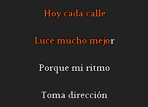 Hoy cada calle

Luce mucho mejor

Porque mi ritmo

Toma djt'eccibn