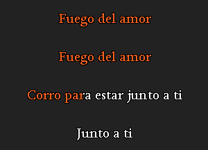 Fuego del amor

Fuego del amor

Corro para estar junto a ti

Iunto a ti