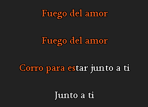 Fuego del amor

Fuego del amor

Corro para estar junto a ti

Iunto a ti