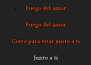 Fuego del amor

Fuego del amor

Corro para estar junto a ti

Iunto a ti