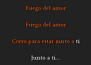 Fuego del amor

Fuego del amor

Corro para estar junto a ti

Iunto a ti...