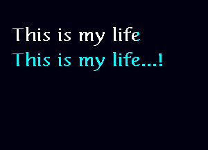 This is my life
This is my life...!