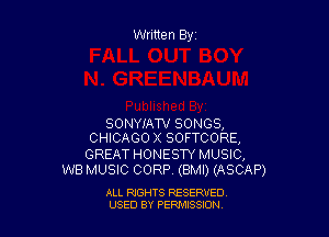Written Byz

SONYIATV SONGS,
CHICAGO X SOFTCORE,

GREAT HONESTY MUSIC,
W8 MUSIC CORP (BMI) (ASCAP)

ALL RIGHTS RESERVED
USED BY PERNJSSSON