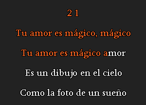 2 1
Tu amor es mzigico, mzigico
T11 amor es mzigico amor
Es 1111 dibujo en el Cielo

Como la foto de 1111 sueflo