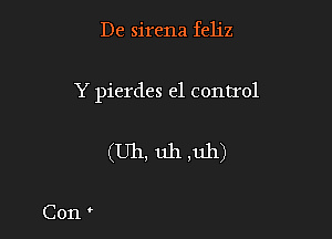 De sirena feliz

Y pierdes 61 control

Sigues en tu papel