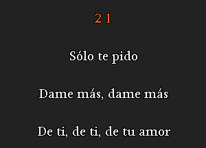 21

8610 te pido

Dame mas, dame mais

De ti, de ti, de tu amor