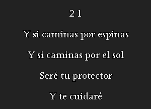 2 1
Y si camjnas por espinas
Y si camjnas por el sol

Sert'a tu protector

Y te cuidalf l