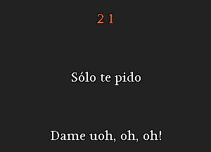 8610 te pido

Dame 11011, oh, oh!