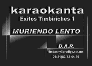 karaokanta

Exitos Timbiriches 1

MURIENDO LENTO I

M D.A.R.

r' -
dmd .1rl nyrmod is y. no um I '

01181533! 2-44-39