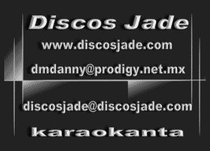 'Discos Jade?

www.discosjade.com

dmdannymmrodigymetmx

discosjade(t1)discosjade.coni

karaokanta