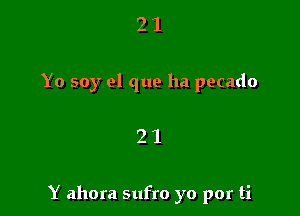 2 1
Yo soy el que ha pecado

21

Y ahora sufro yo por ti