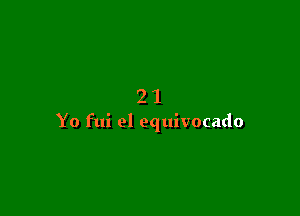 21

Yo fui el equivocado