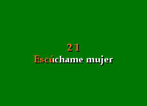 21

Escflchame mujer