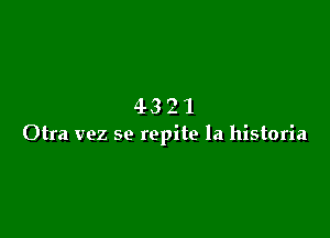 4321

Otra vez se repite la historia